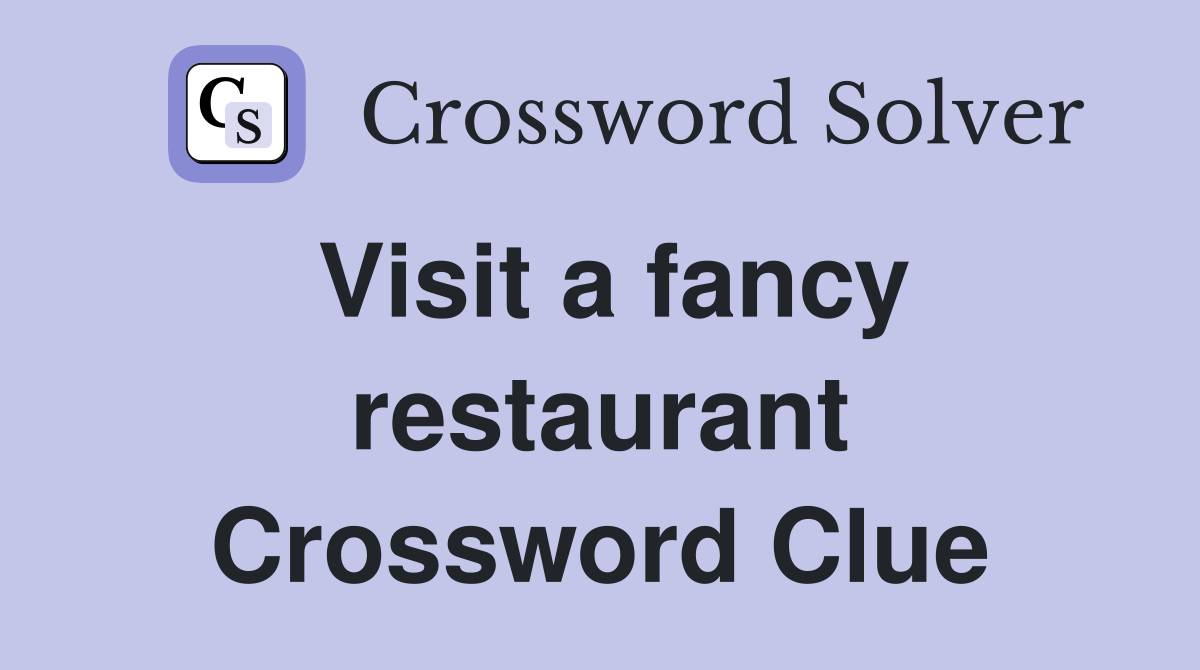 Visit a fancy restaurant Crossword Clue