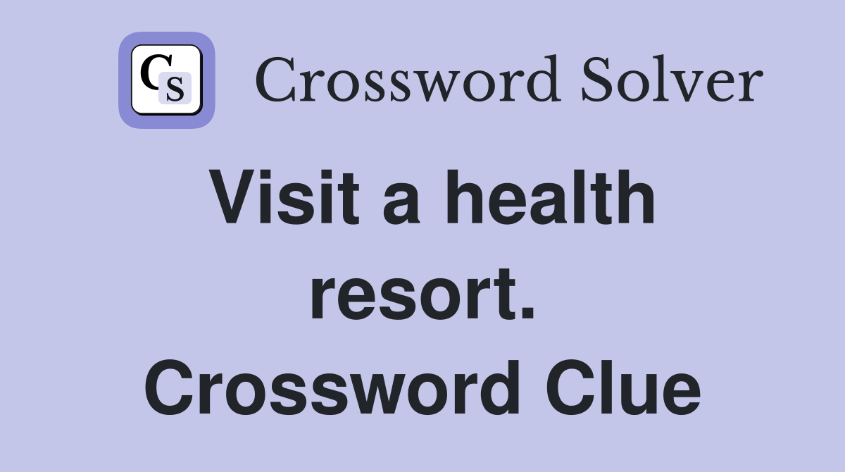 Visit a health resort. Crossword Clue