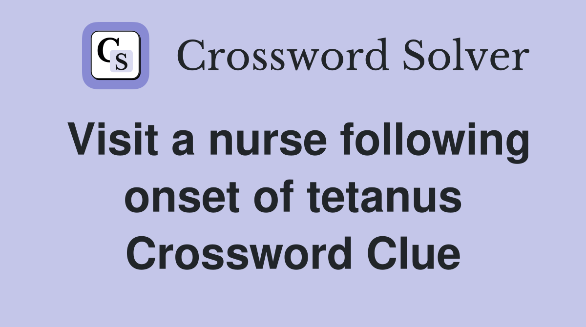Visit a nurse following onset of tetanus Crossword Clue