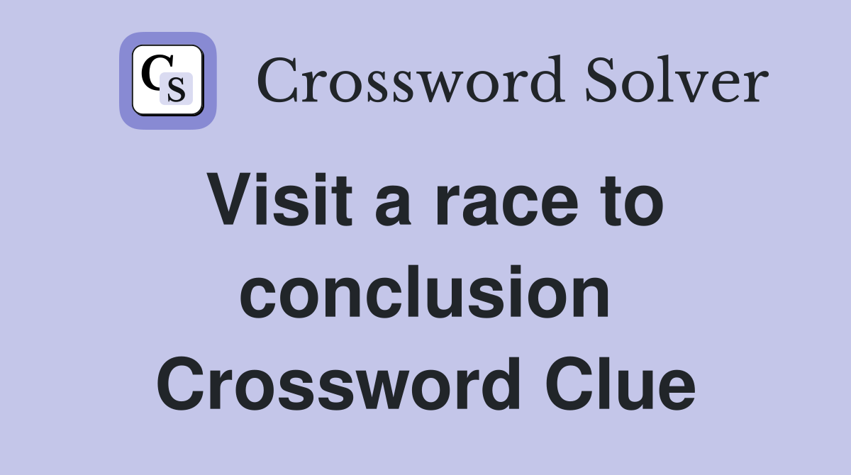 Visit a race to conclusion Crossword Clue