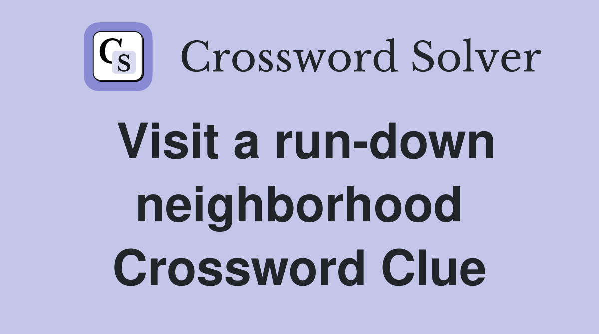 Visit a run-down neighborhood Crossword Clue