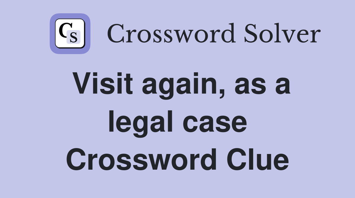 Visit again, as a legal case Crossword Clue