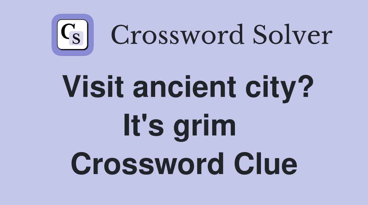 Visit ancient city? It's grim  Crossword Clue