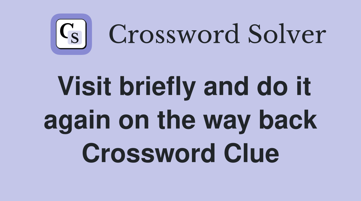 Visit briefly and do it again on the way back Crossword Clue