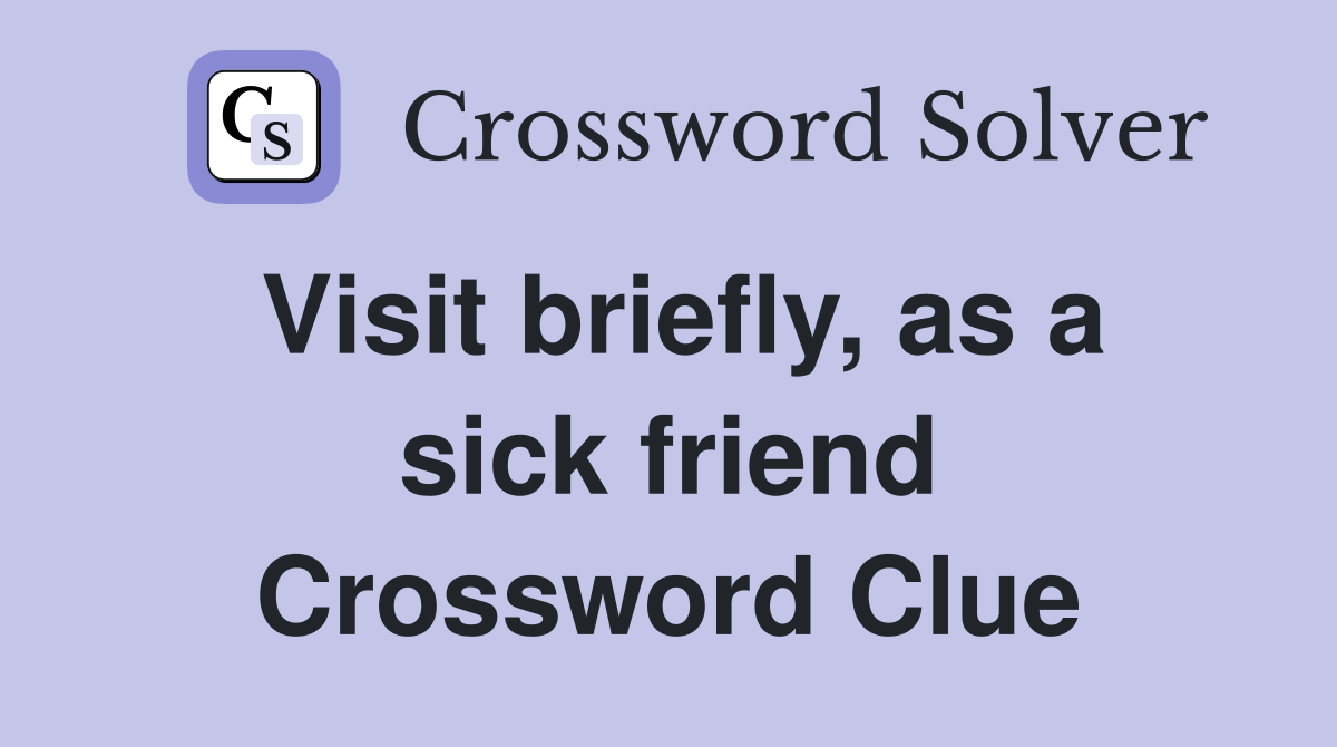 Visit briefly, as a sick friend Crossword Clue