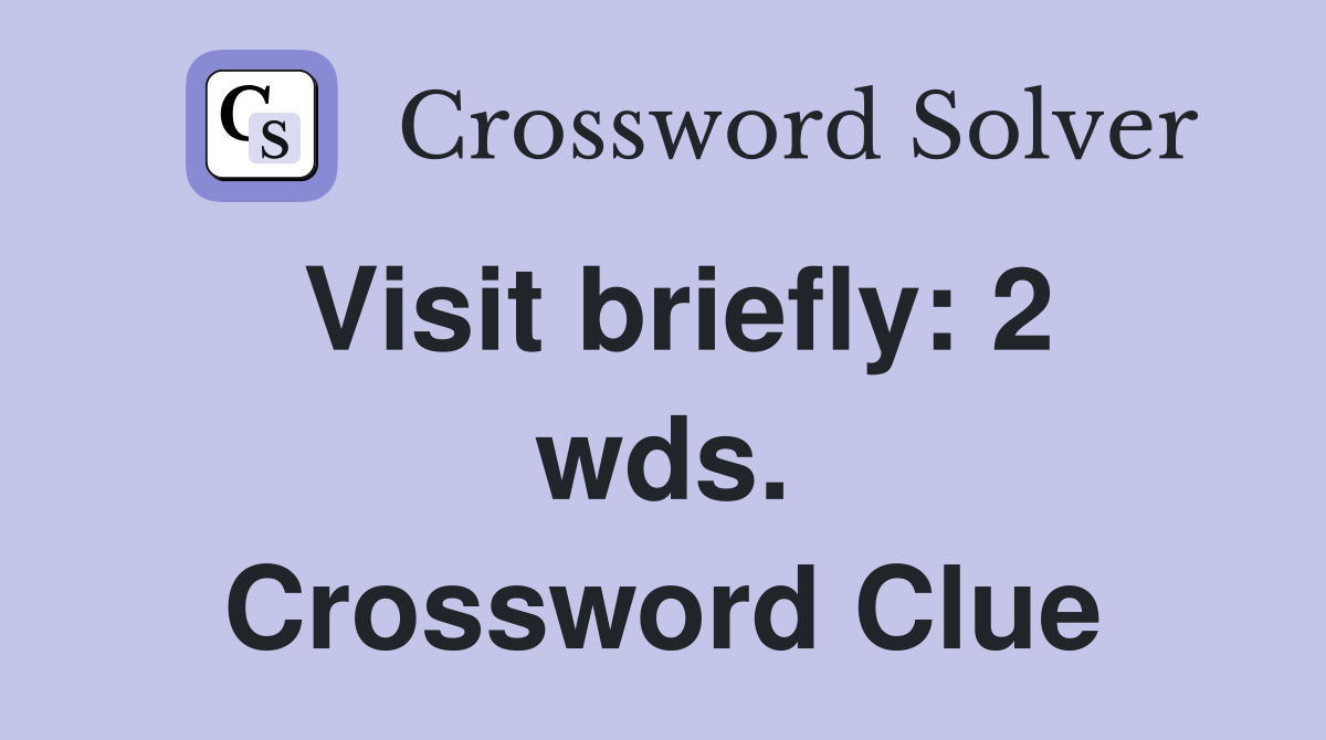 Visit briefly: 2 wds. Crossword Clue