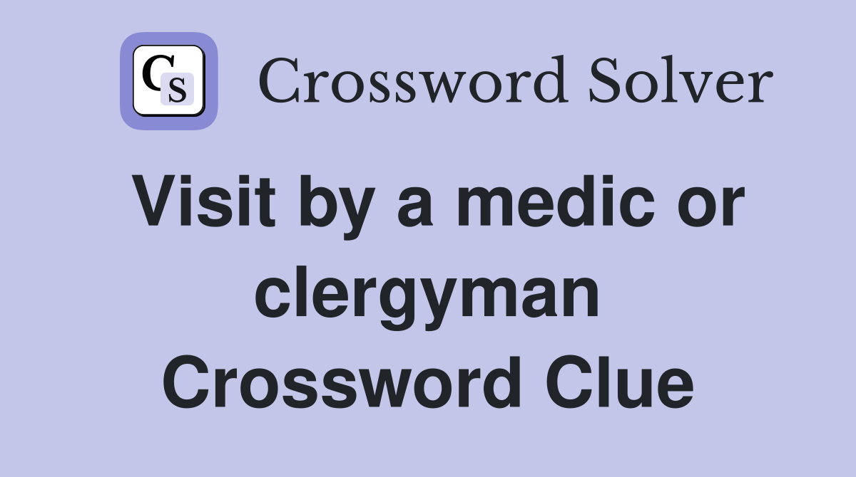 Visit by a medic or clergyman Crossword Clue