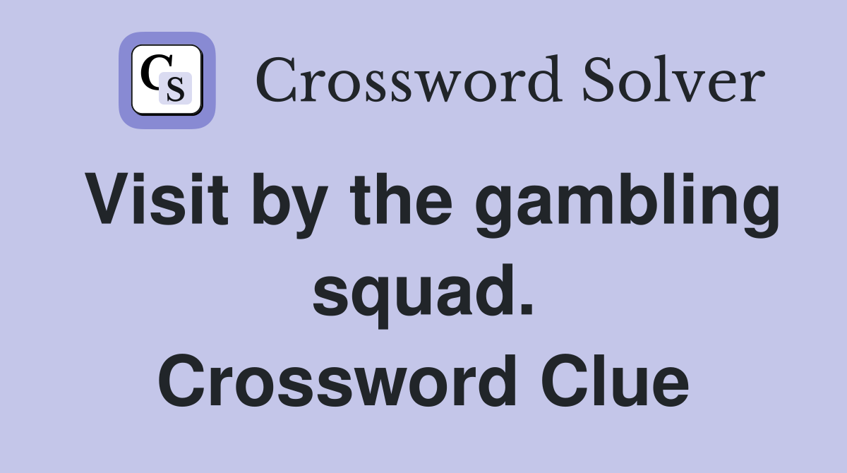 Visit by the gambling squad. Crossword Clue