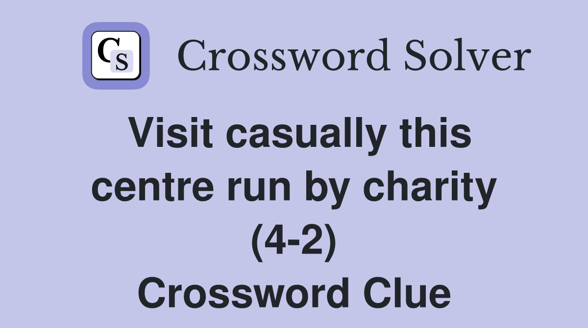 Visit casually this centre run by charity (4-2) Crossword Clue