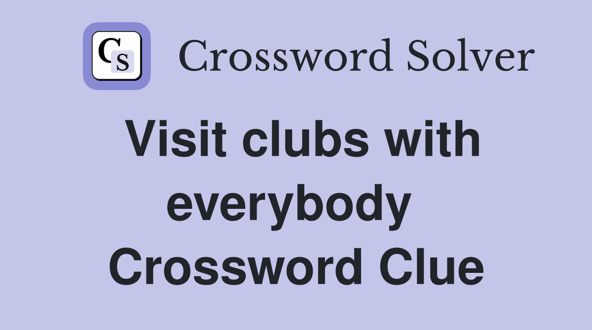 Visit clubs with everybody  Crossword Clue