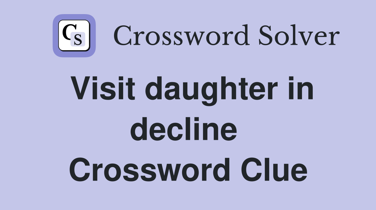 Visit daughter in decline  Crossword Clue
