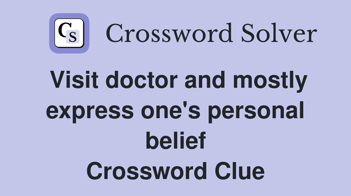 Visit doctor and mostly express one's personal belief Crossword Clue