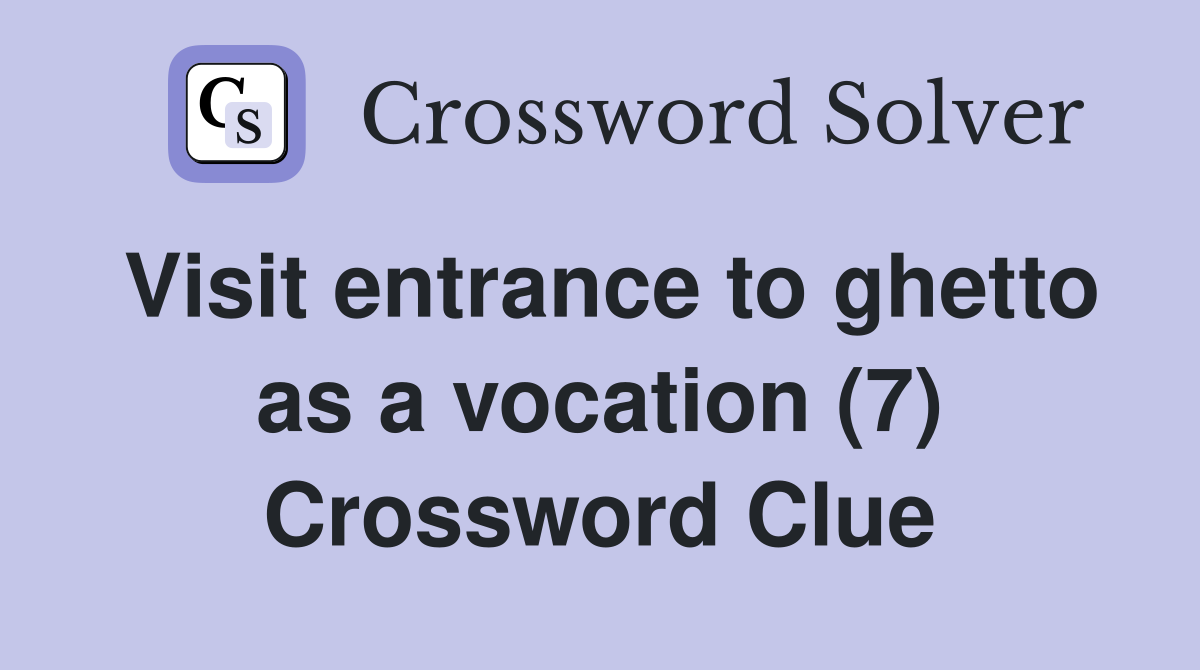 Visit entrance to ghetto as a vocation (7) Crossword Clue