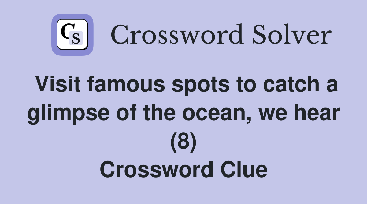 Visit famous spots to catch a glimpse of the ocean, we hear (8) Crossword Clue
