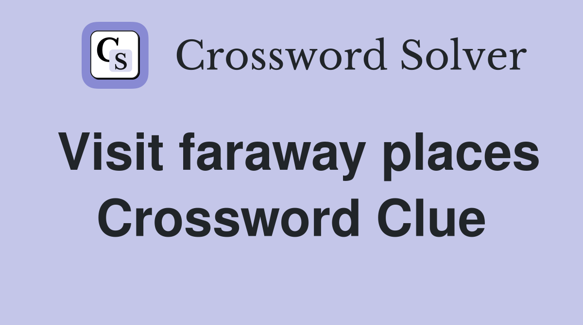 Visit faraway places Crossword Clue