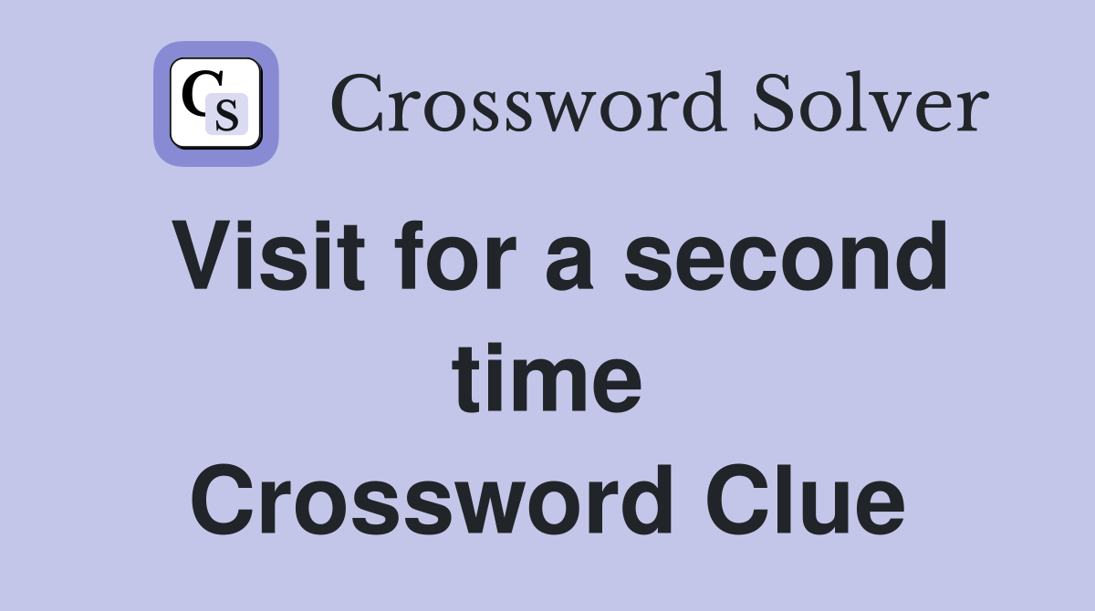 Visit for a second time Crossword Clue
