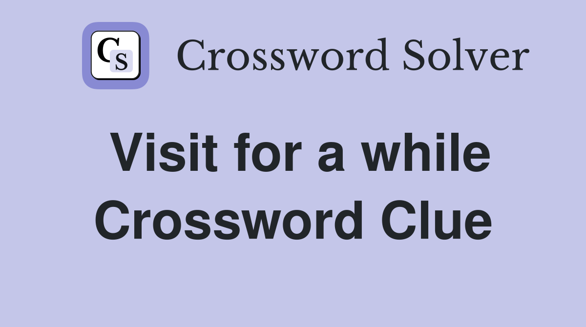 Visit for a while Crossword Clue