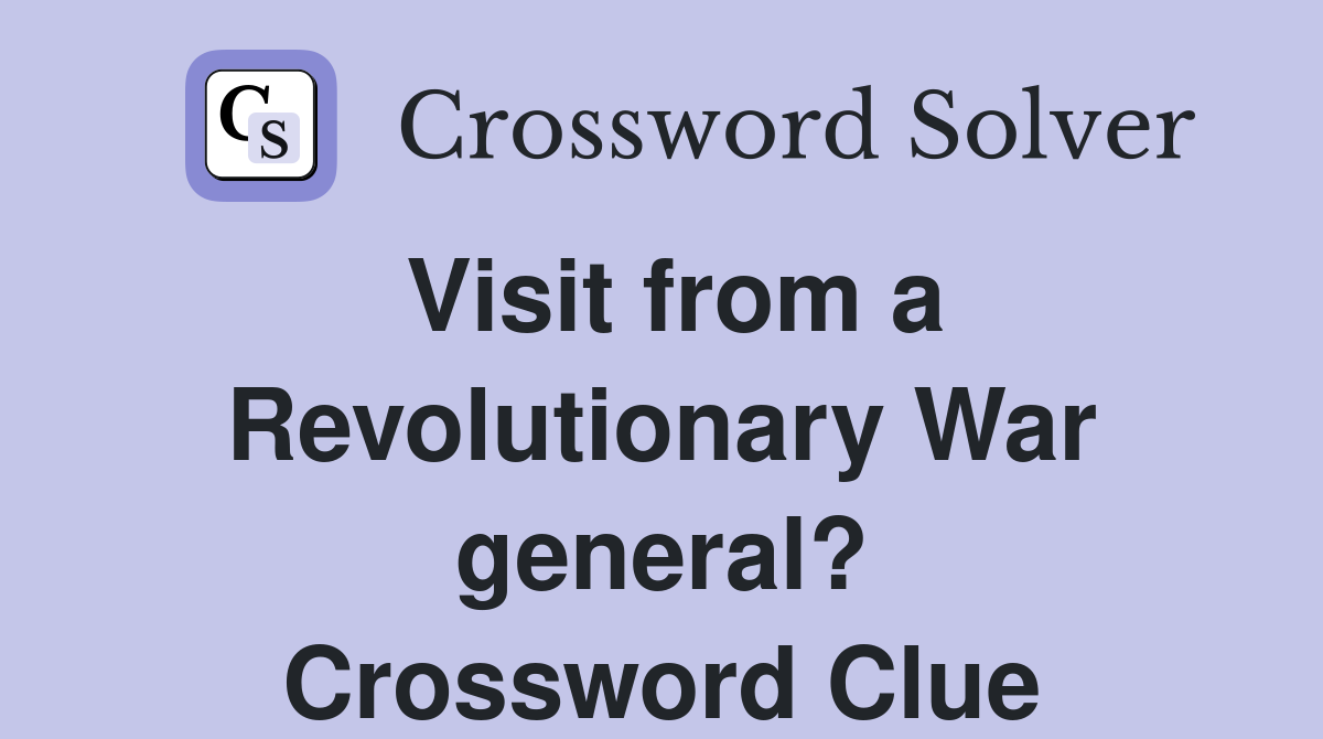 Visit from a Revolutionary War general? Crossword Clue
