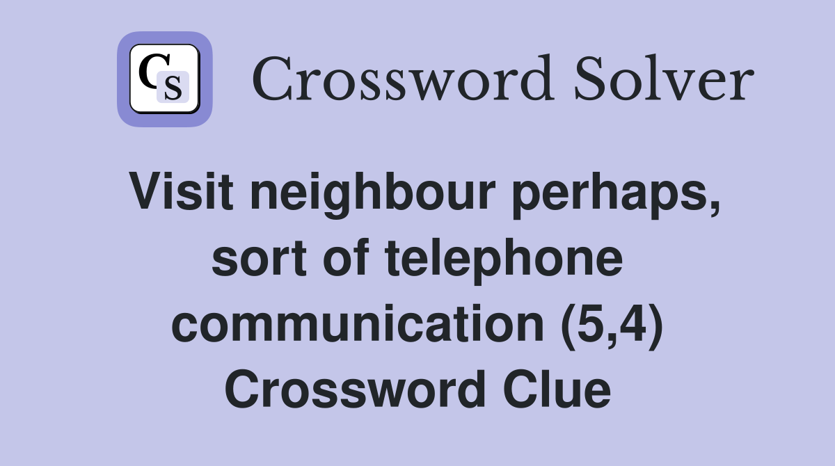 Visit neighbour perhaps, sort of telephone communication (5,4) Crossword Clue