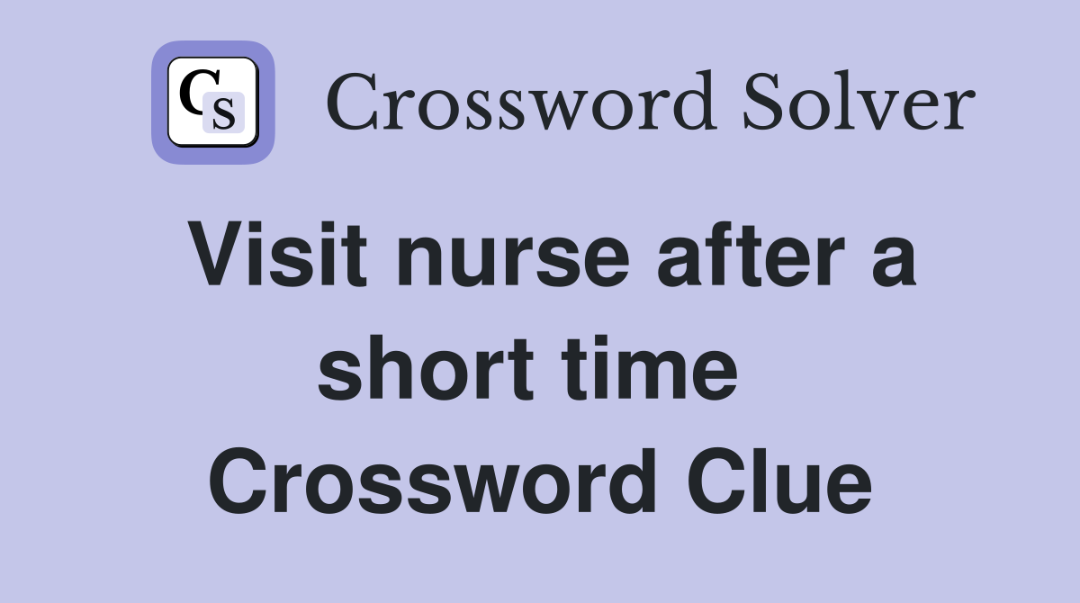 Visit nurse after a short time  Crossword Clue
