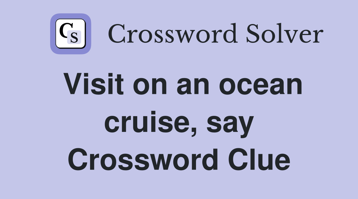 Visit on an ocean cruise, say Crossword Clue