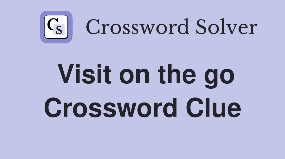 Visit on the go Crossword Clue