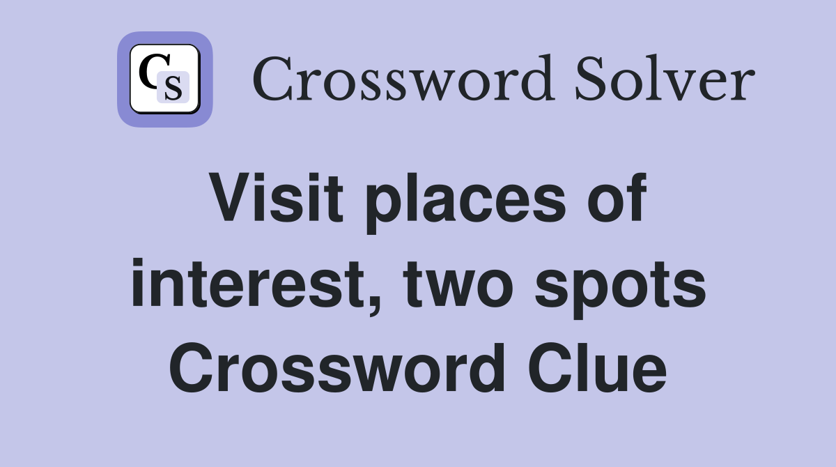 Visit places of interest, two spots Crossword Clue