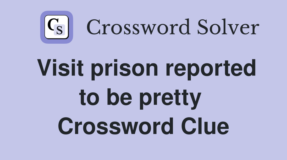 Visit prison reported to be pretty  Crossword Clue