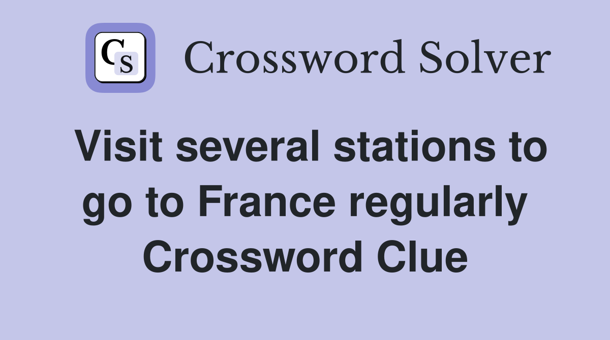 Visit several stations to go to France regularly Crossword Clue