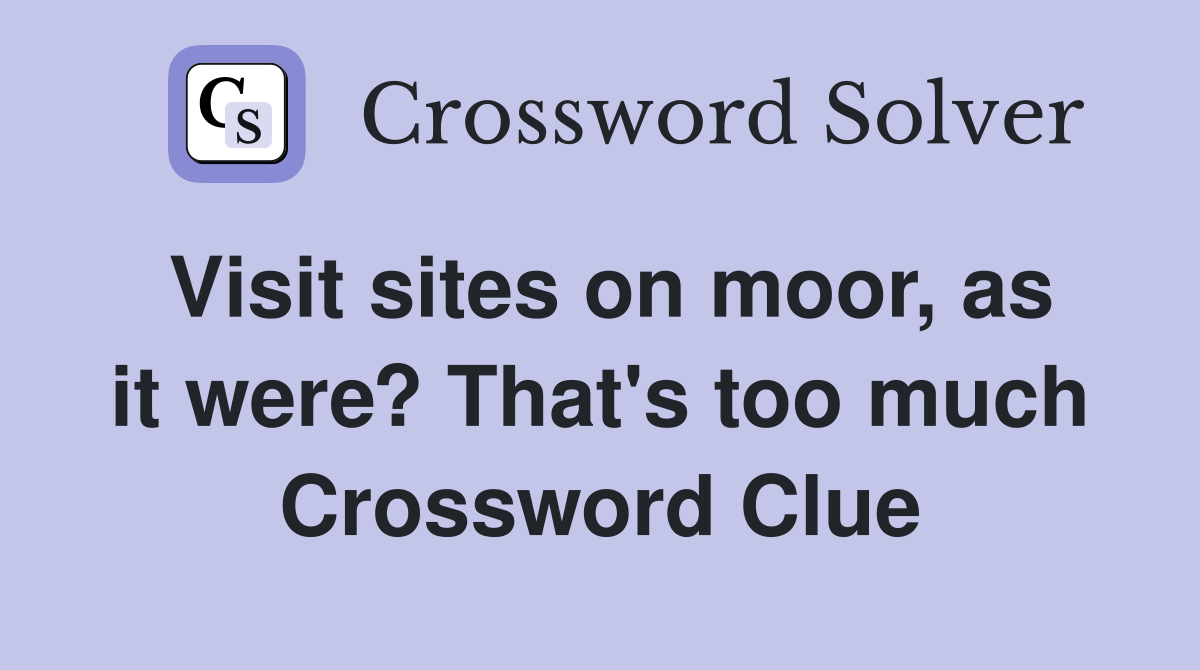 Visit sites on moor, as it were? That's too much Crossword Clue