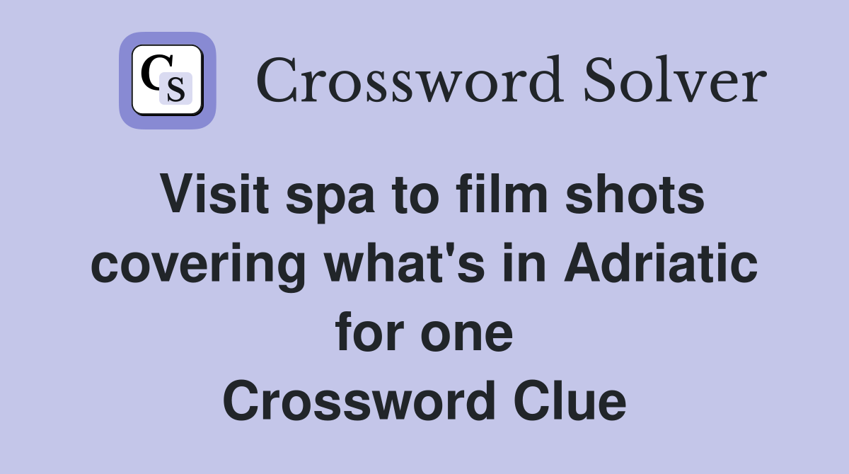 Visit spa to film shots covering what's in Adriatic for one Crossword Clue