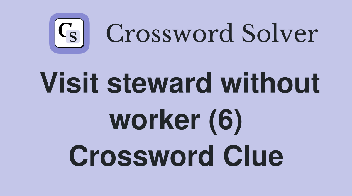 Visit steward without worker (6) Crossword Clue