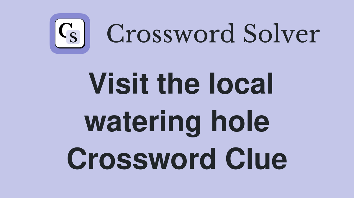 Visit the local watering hole Crossword Clue