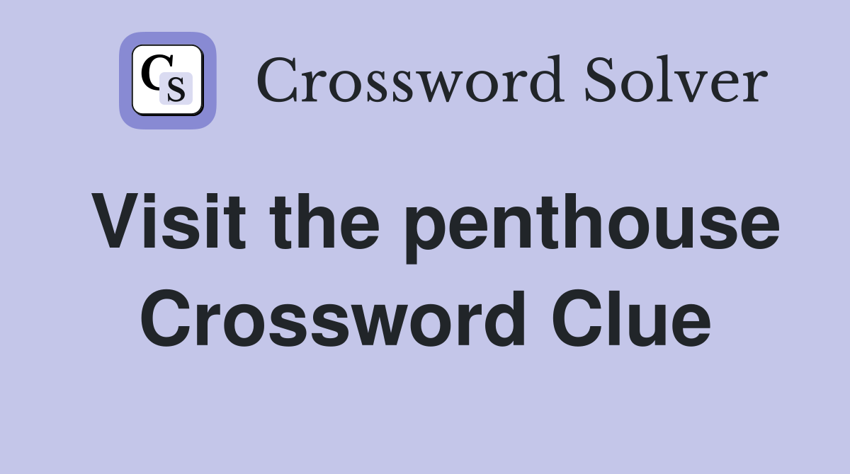 Visit the penthouse Crossword Clue
