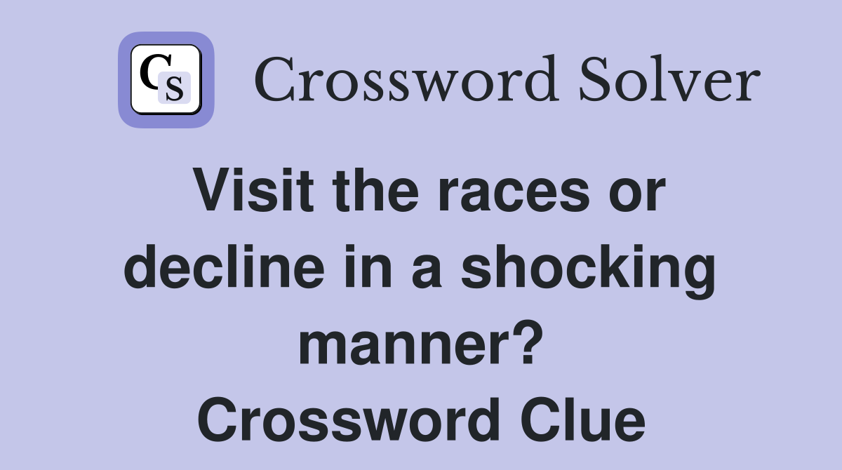 Visit the races or decline in a shocking manner? Crossword Clue