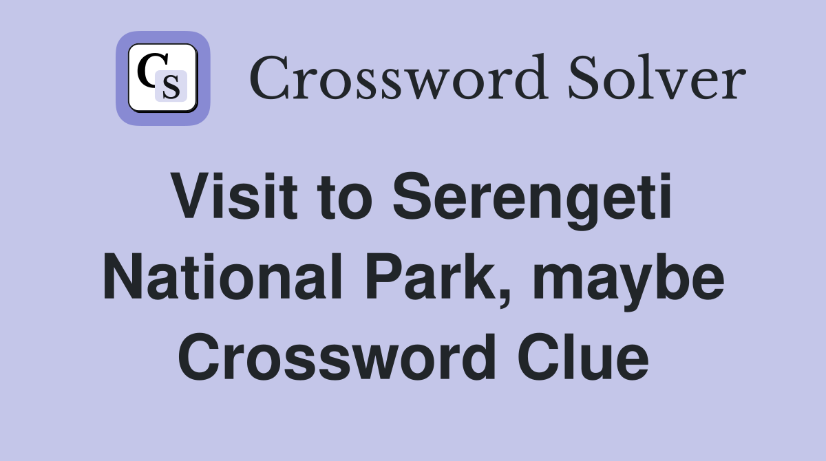 Visit to Serengeti National Park, maybe Crossword Clue