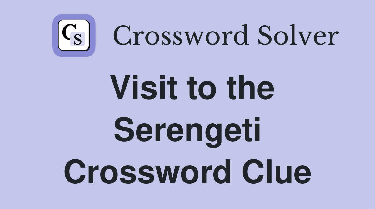 Visit to the Serengeti Crossword Clue