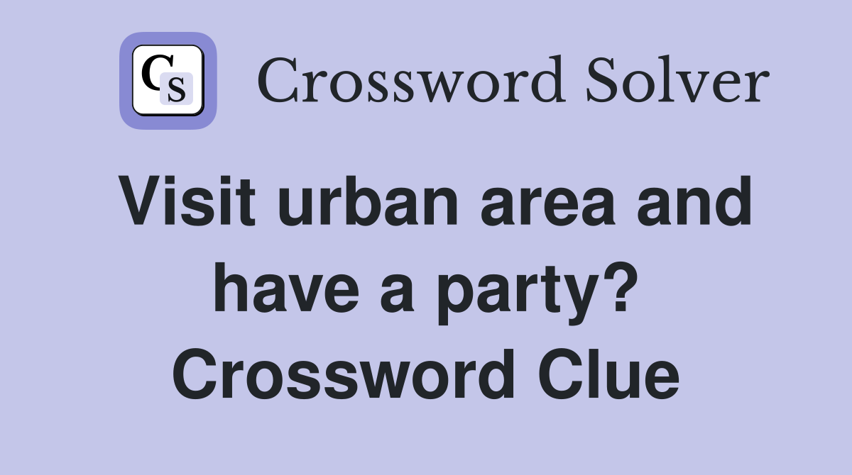 Visit urban area and have a party? Crossword Clue