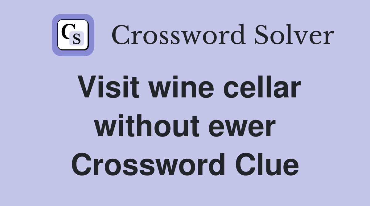 Visit wine cellar without ewer Crossword Clue