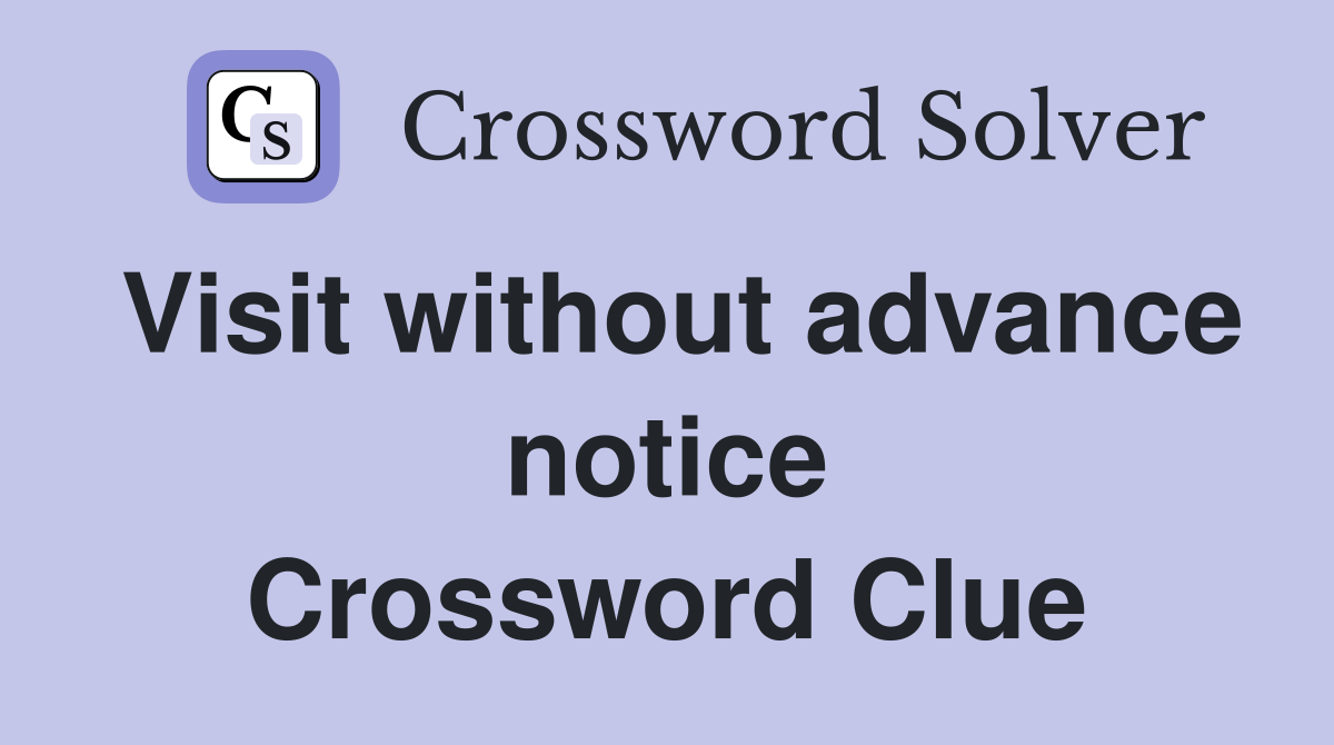 Visit without advance notice Crossword Clue