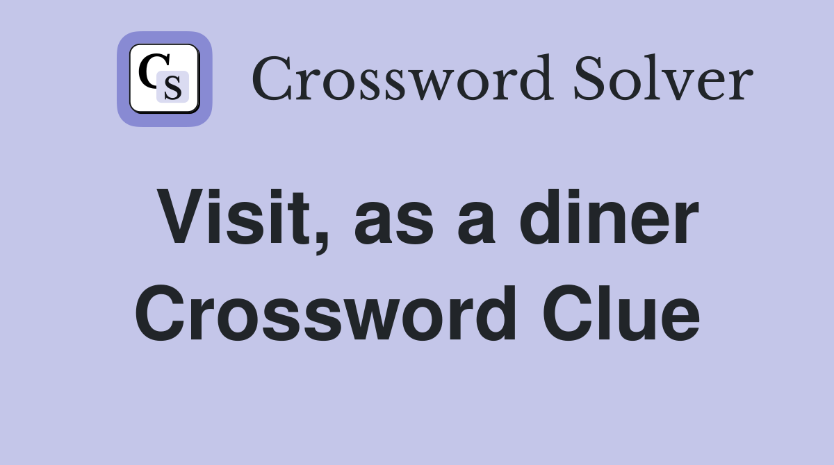 Visit, as a diner Crossword Clue