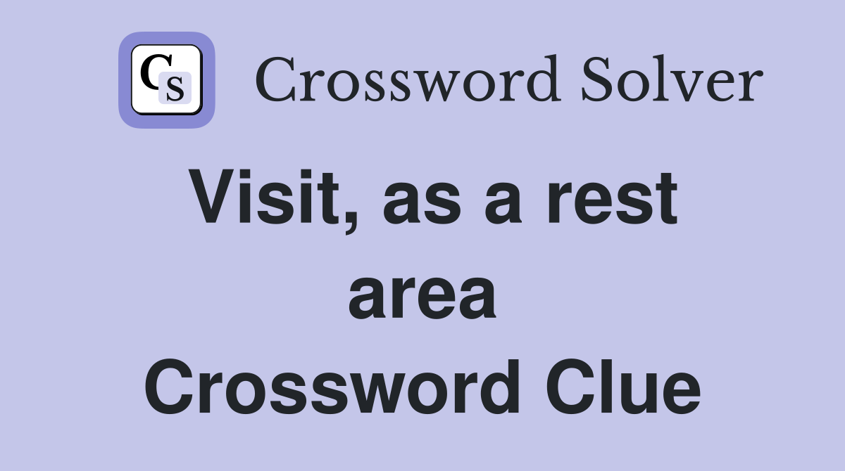 Visit, as a rest area Crossword Clue