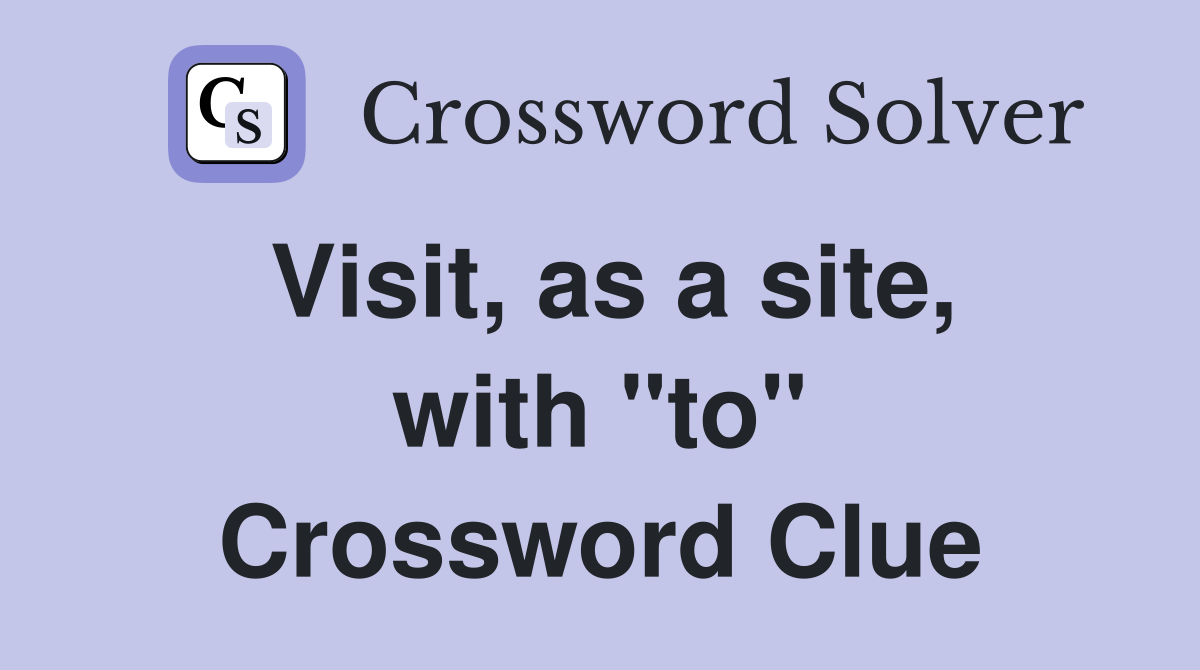 Visit, as a site, with "to" Crossword Clue