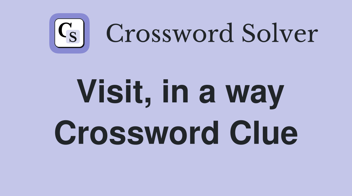 Visit, in a way Crossword Clue