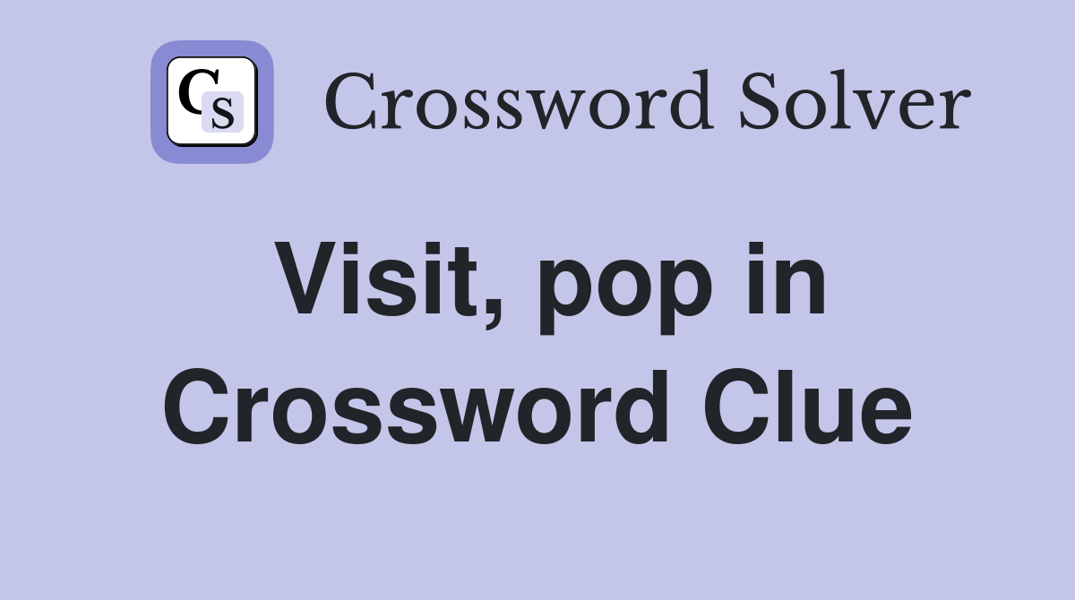 Visit, pop in Crossword Clue