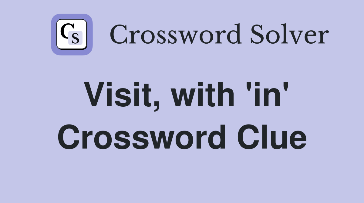 Visit, with 'in' Crossword Clue