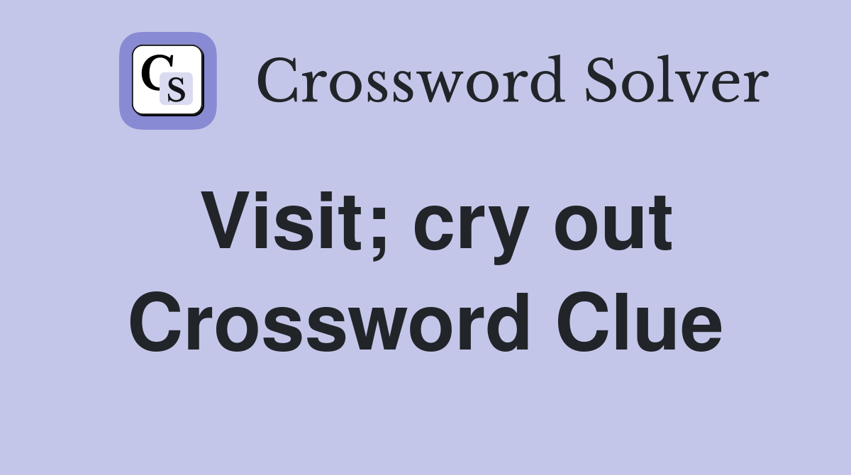 Visit; cry out Crossword Clue