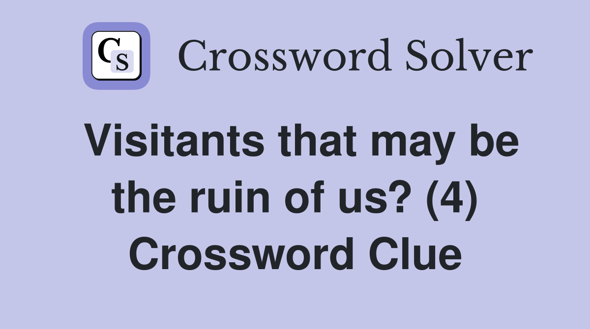 Visitants that may be the ruin of us? (4) Crossword Clue