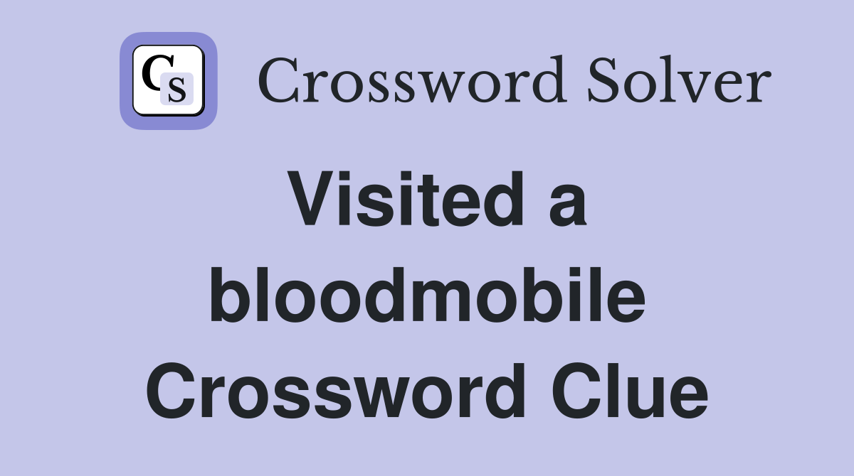 Visited a bloodmobile Crossword Clue