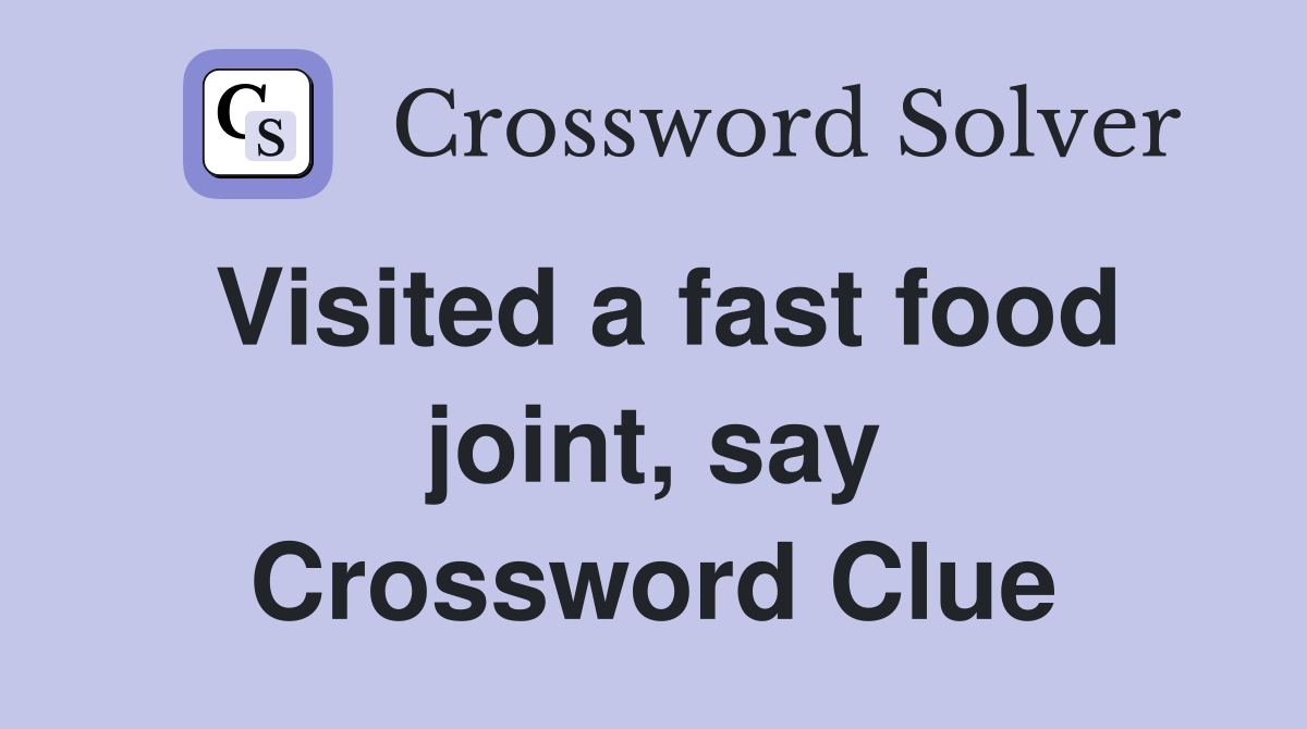 Visited a fast food joint, say Crossword Clue